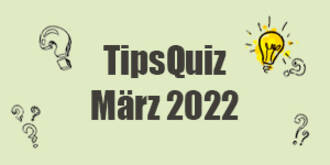 Tips Quiz - März 2022