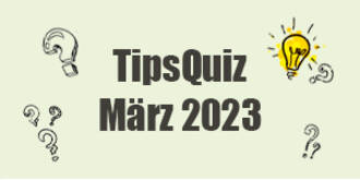 Tips Quiz - März 2023