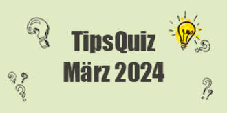 Tips Quiz - März 2024