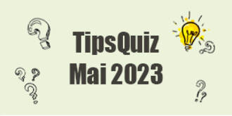 Tips Quiz - Mai 2023