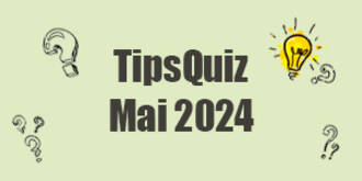 Tips Quiz - Mai 2024