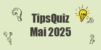 Tips Quiz - Mai 2025